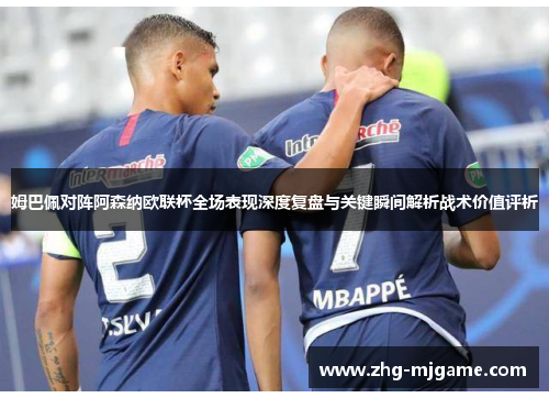 姆巴佩对阵阿森纳欧联杯全场表现深度复盘与关键瞬间解析战术价值评析