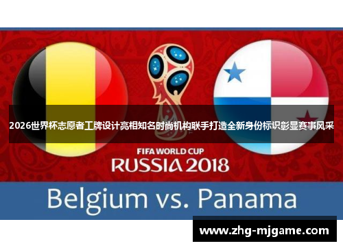 2026世界杯志愿者工牌设计亮相知名时尚机构联手打造全新身份标识彰显赛事风采 2026世界杯志愿者工牌设计亮相知名时尚机构联手打造全新身份标识彰显赛事风采