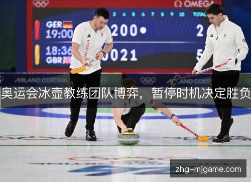 奥运会冰壶教练团队博弈，暂停时机决定胜负